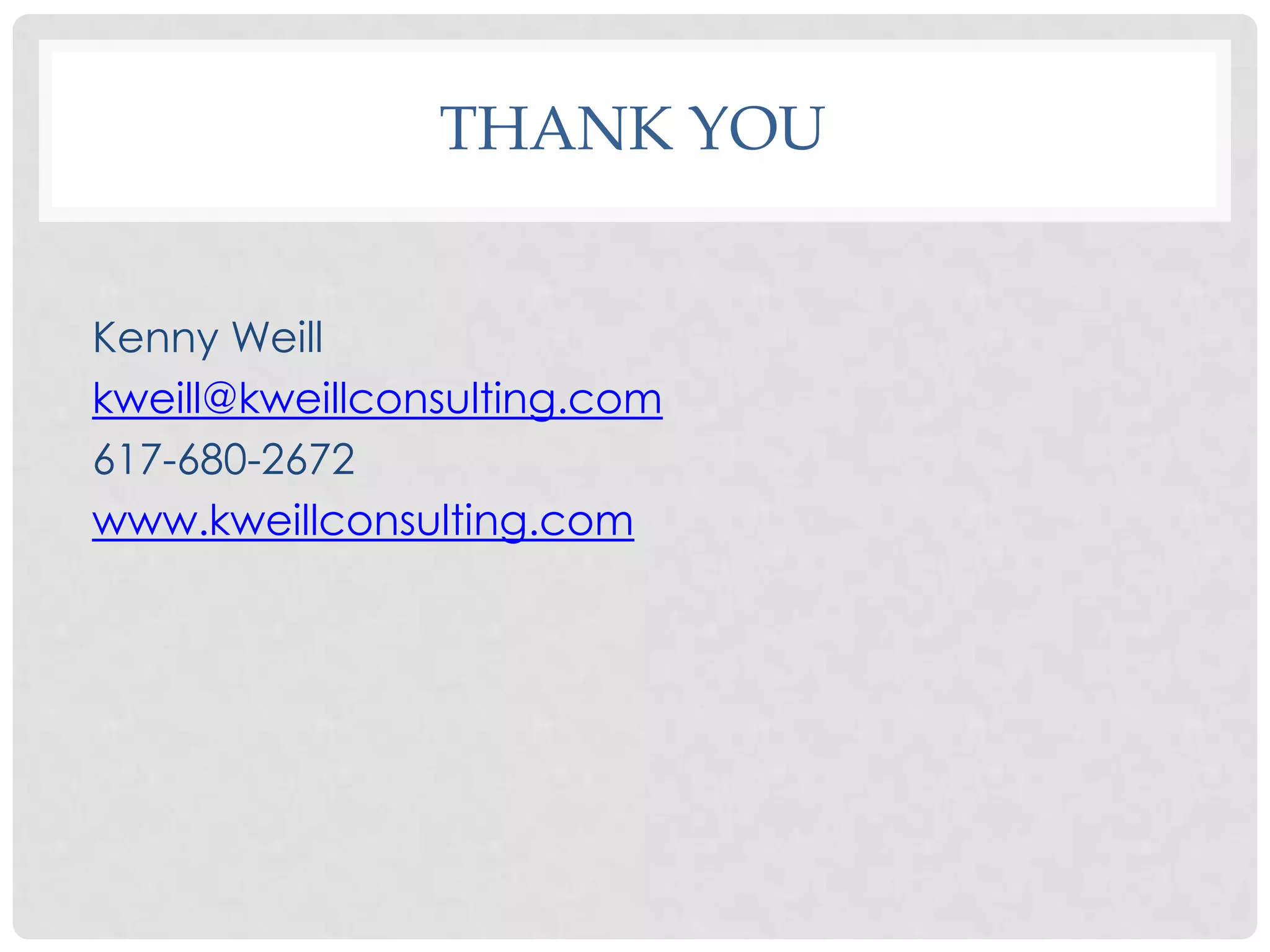 THANK YOU


Kenny Weill
kweill@kweillconsulting.com
617-680-2672
www.kweillconsulting.com
 