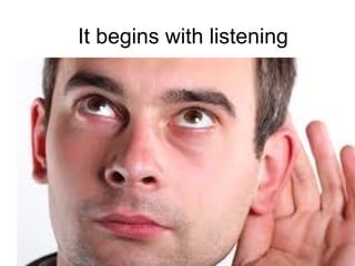 It begins with listening

 