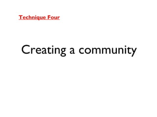 Technique Four

Creating a community

 