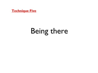 Technique Five

Being there

 