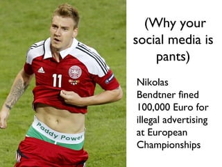 r PR is pants....

(Why your
social media is
pants)
Nikolas
Bendtner fined
100,000 Euro for
illegal advertising
at European
Championships

 
