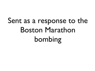 Sent as a response to the
Boston Marathon
bombing

 