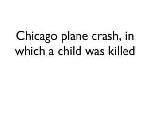 Chicago plane crash, in
which a child was killed

 