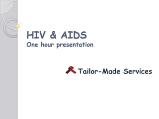 HIV & AIDS
One hour presentation



                Tailor-Made Services
 
