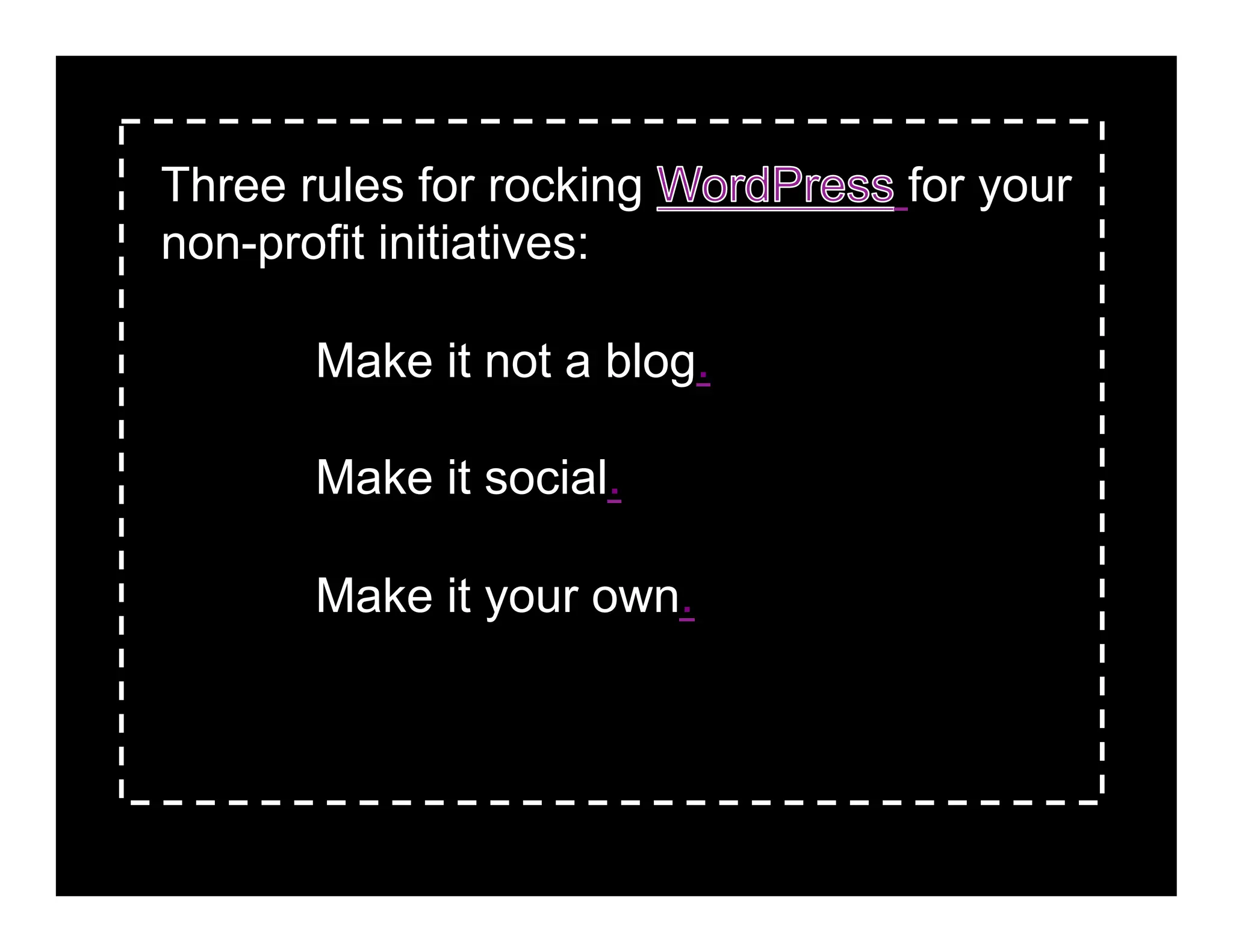 Three rules for rocking      for your
non-profit initiatives:

       Make it not a blog.

       Make it social.

       Make it your own.
 