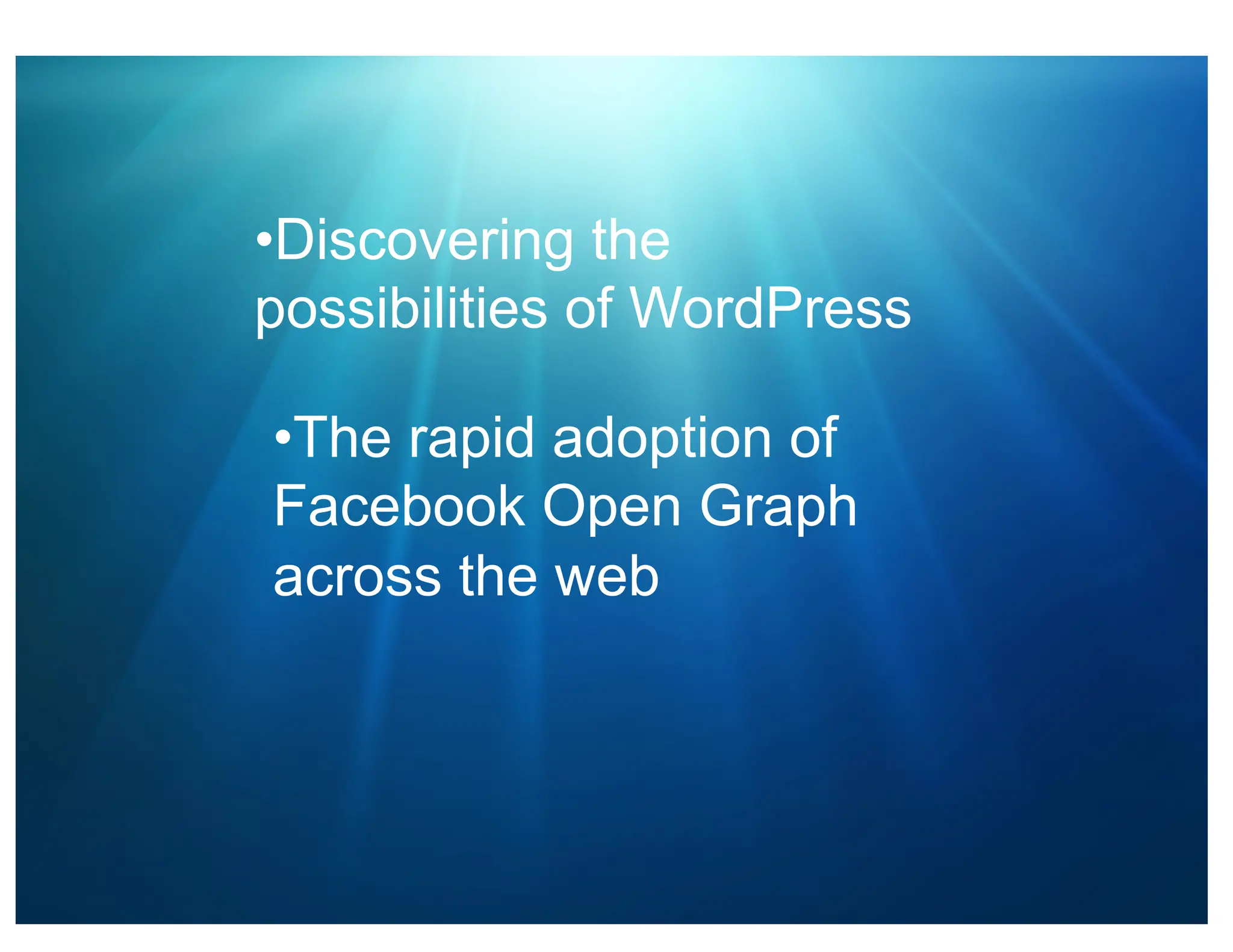 • Discovering the
possibilities of WordPress

• The rapid adoption of
Facebook Open Graph
across the web
 