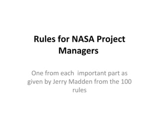Rules for NASA Project Managers  One from each  important part as given by Jerry Madden from the 100 rules 