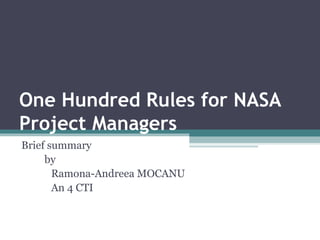 One Hundred Rules for NASA
Project Managers
Brief summary
     by
       Ramona-Andreea MOCANU
       An 4 CTI
 