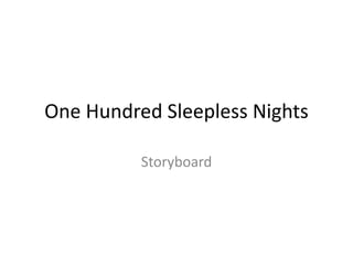 One Hundred Sleepless Nights 
Storyboard 
 