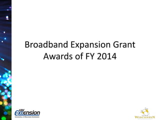 Broadband Expansion Grant 
Awards of FY 2014 
 