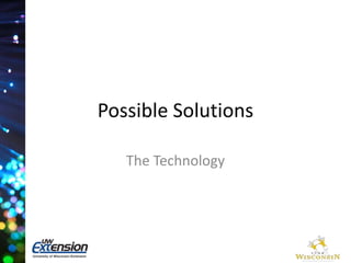 Possible Solutions 
The Technology 
 