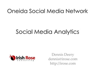 Oneida Social Media Network


  Social Media Analytics


               Dennis Deery
             dennis@irose.com
              http://irose.com
 