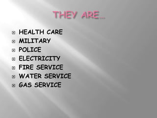    HEALTH CARE
   MILITARY
   POLICE
   ELECTRICITY
   FIRE SERVICE
   WATER SERVICE
   GAS SERVICE
 
