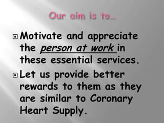  Motivate  and appreciate
  the person at work in
  these essential services.
 Let us provide better
  rewards to them as they
  are similar to Coronary
  Heart Supply.
 