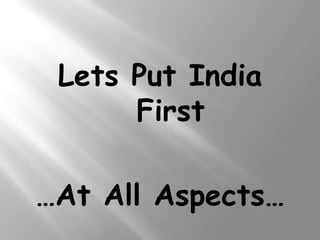 Lets Put India
      First

…At All Aspects…
 