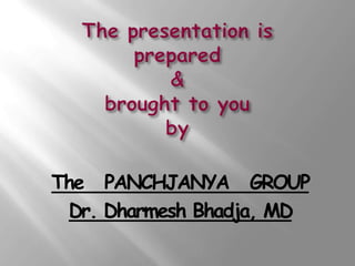 The PANCHJANYA GROUP
  Dr. Dharmesh Bhadja, MD
 