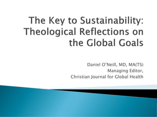 Daniel O’Neill, MD, MA(TS)
Managing Editor,
Christian Journal for Global Health
 