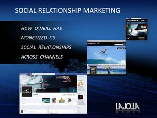 SOCIAL RELATIONSHIP MARKETING
                                Fan Exclusive 15% off


 HOW O’NEILL HAS
 MONETIZED ITS
 SOCIAL RELATIONSHIPS
 ACROSS CHANNELS
 