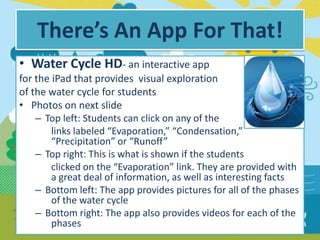There’s An App For That!
• Water Cycle HD- an interactive app
for the iPad that provides visual exploration
of the water c...