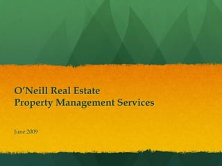 O’Neill Real Estate
Property Management Services

June 2009
 