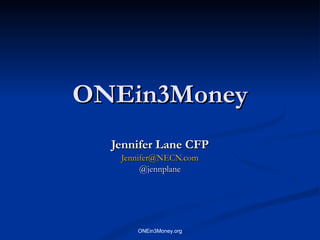ONEin3Money Jennifer Lane CFP [email_address] @jennplane ONEin3Money.org 