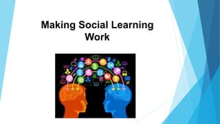 Making Social Learning
Work
 