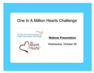 One In A Million Hearts Challenge



                 Webinar Presentation

                 Wednesday, October 26
 