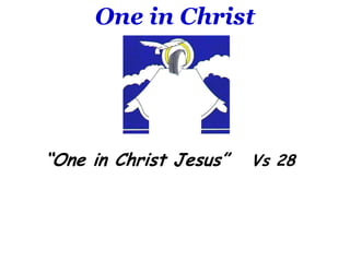 One in Christ“One in Christ Jesus”   Vs 28