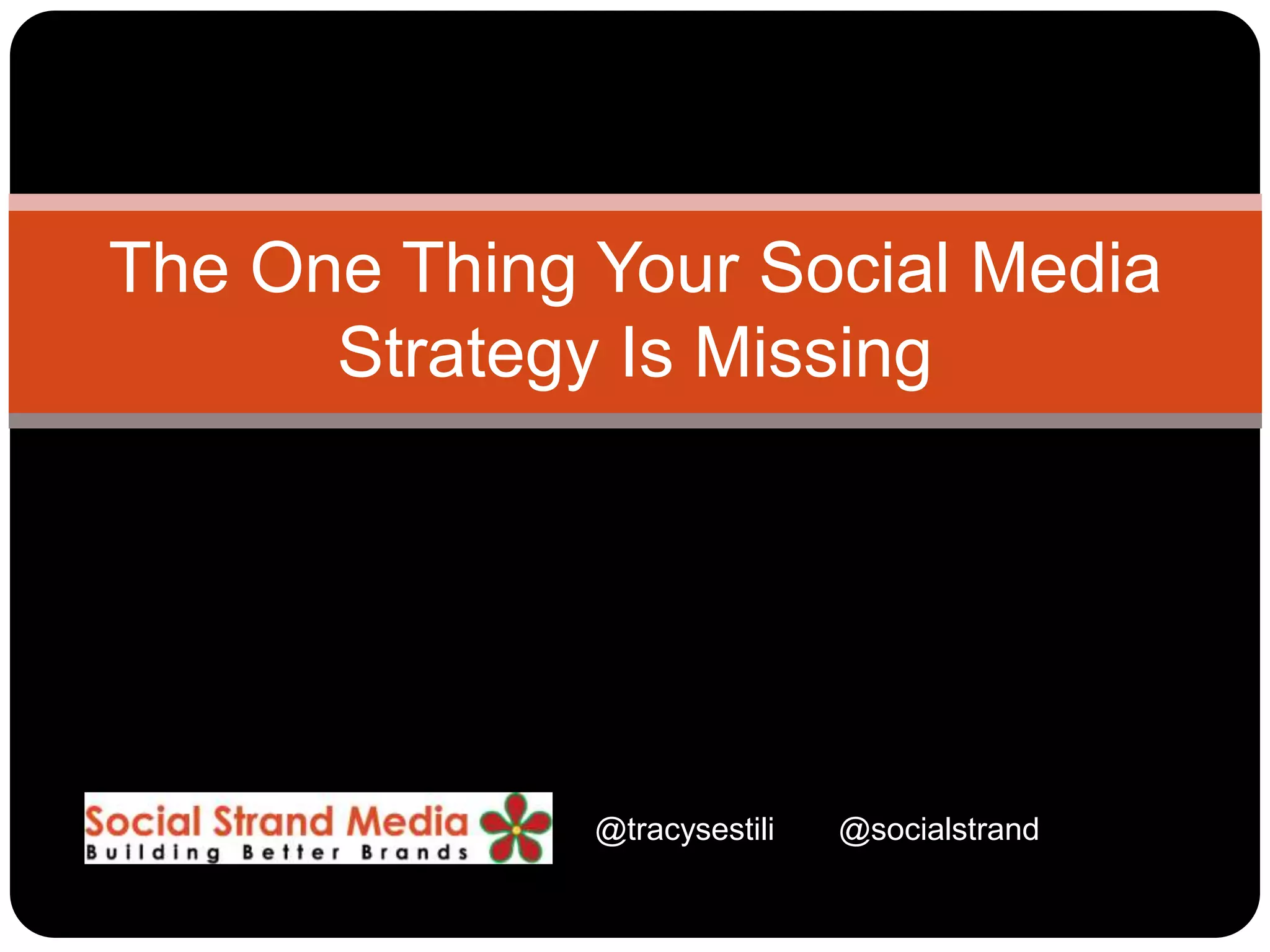 The One Thing Your Social Media
Strategy Is Missing
@tracysestili @socialstrand