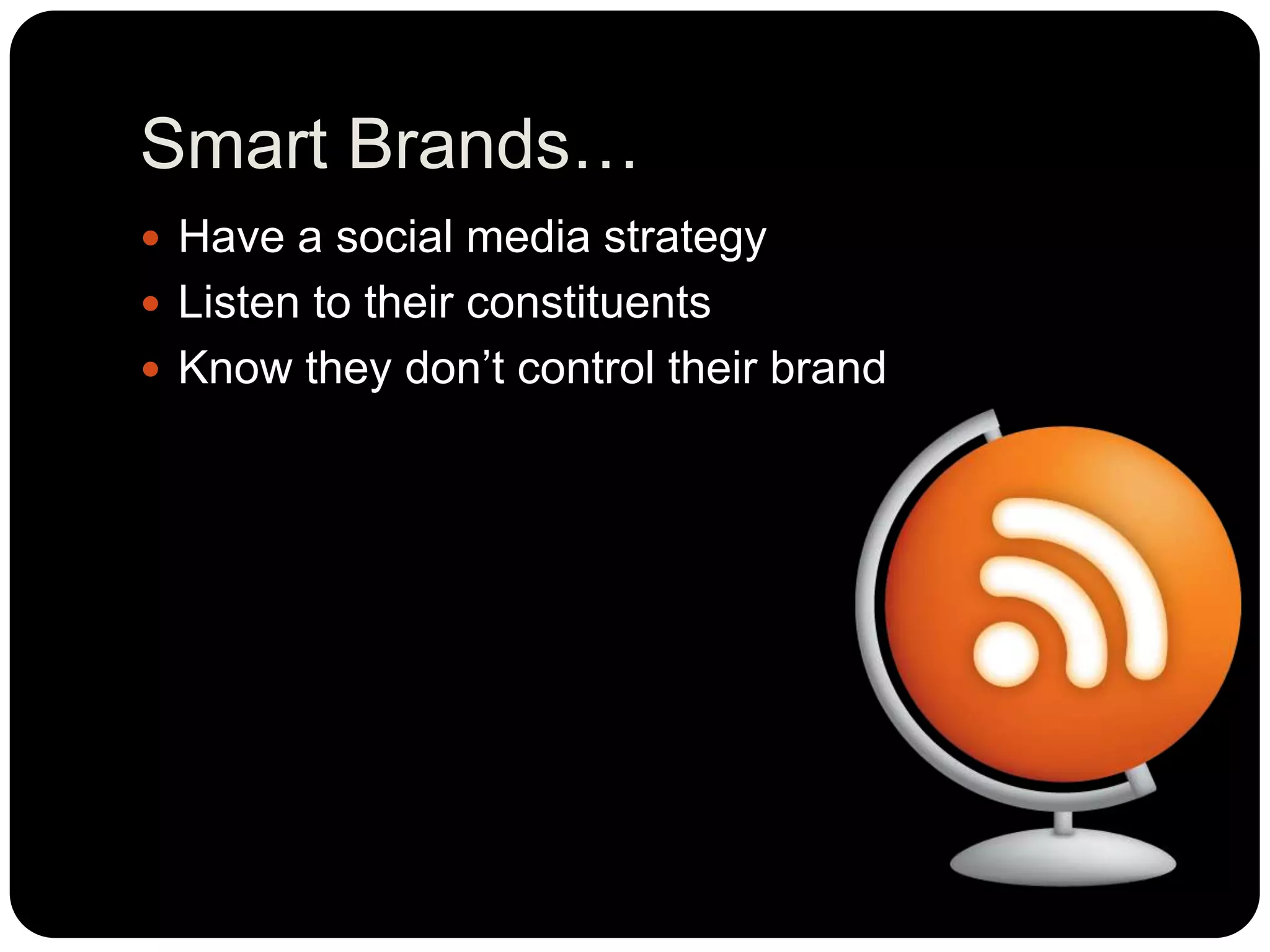 Smart Brands…
Have a social media strategy
Listen to their constituents
Know they don’t control their brand