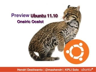 Preview
  Oneiric Ocelot




  Hendri Destiwanto | @mashendri | KPLI Solo
 