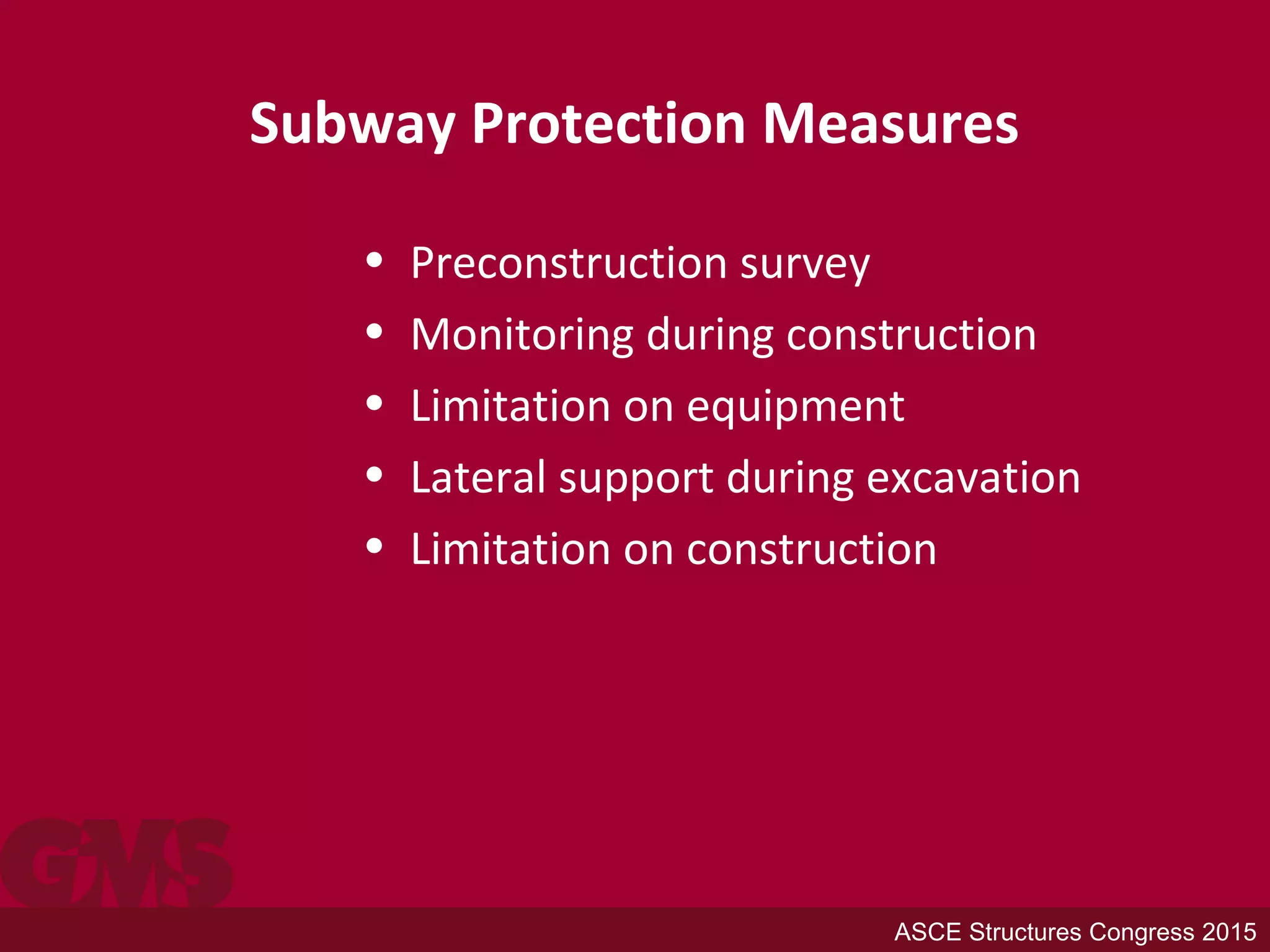 Subway Protection Measures
• Preconstruction survey
• Monitoring during construction
• Limitation on equipment
• Lateral support during excavation
• Limitation on construction
ASCE Structures Congress 2015
 