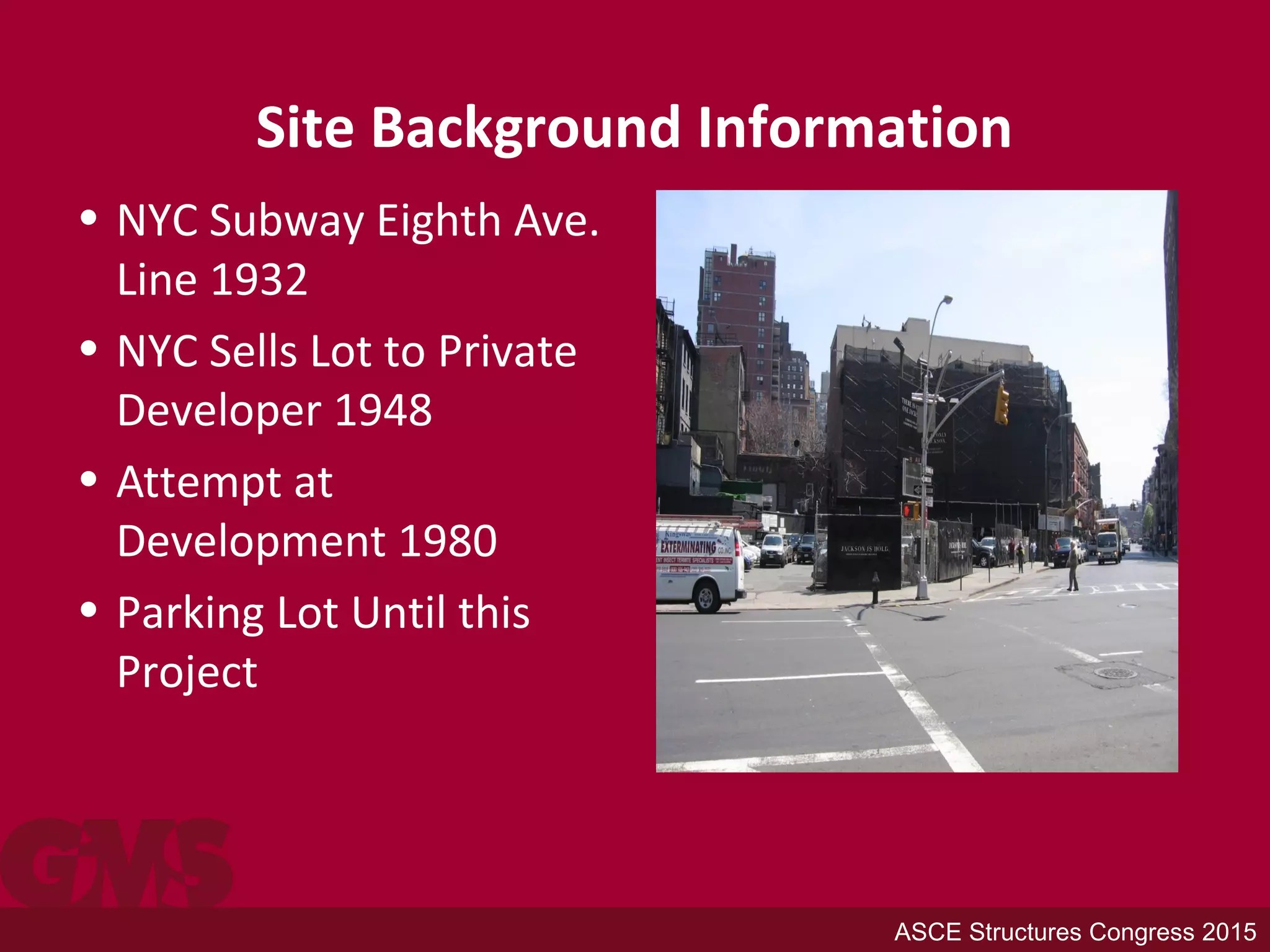 Site Background Information
• NYC Subway Eighth Ave.
Line 1932
• NYC Sells Lot to Private
Developer 1948
• Attempt at
Development 1980
• Parking Lot Until this
Project
ASCE Structures Congress 2015
 