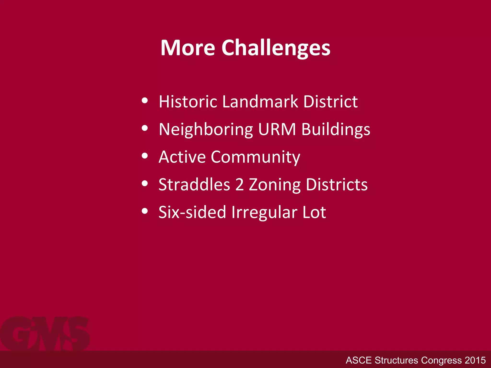 More Challenges
• Historic Landmark District
• Neighboring URM Buildings
• Active Community
• Straddles 2 Zoning Districts
• Six-sided Irregular Lot
ASCE Structures Congress 2015
 