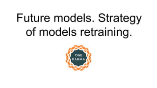 Future models. Strategy
of models retraining.
 