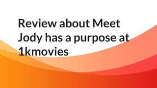 Review about Meet
Jody has a purpose at
1kmovies
 