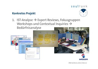 Konkretes Projekt

1. IST-Analyse Expert Reviews, Fokusgruppen
   Workshops und Contextual Inquiries
   Bedürfnisanalyse




                                   ONE Konferenz 2012 | Folie 12
 