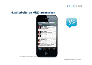 6. Mitarbeiter zu Mittätern machen




      http://blog.yammer.com/blog/2010/08/new-yammer-iphone-app-headed-your-way.html


                                                                                       ONE Konferenz 2012 | Folie 32
 