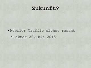 Zukunft?


• Mobiler Traffic wächst rasant
 • Faktor 26x bis 2015
 