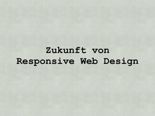 Zukunft von
Responsive Web Design
 
