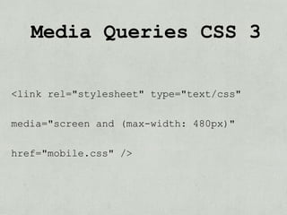 Media Queries CSS 3

<link rel="stylesheet" type="text/css"

media="screen and (max-width: 480px)"

href="mobile.css" />
 