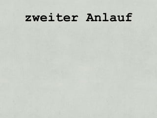 zweiter Anlauf
 