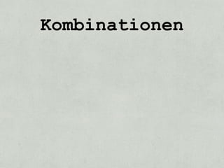 Kombinationen
 