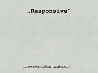 „Responsive“




http://www.smashingmagazine.com
 