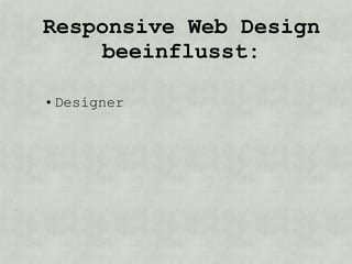 Responsive Web Design
    beeinflusst:

• Designer
 