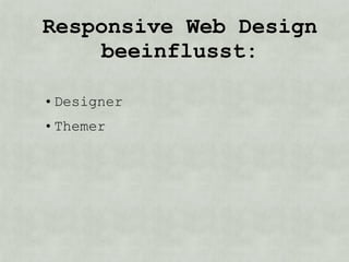 Responsive Web Design
    beeinflusst:

• Designer
• Themer
 