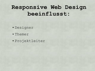 Responsive Web Design
    beeinflusst:

• Designer
• Themer
• Projektleiter
 