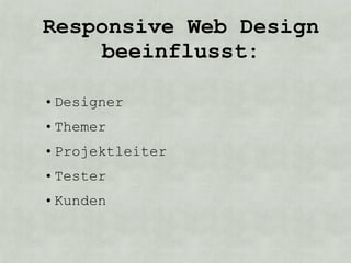 Responsive Web Design
    beeinflusst:

• Designer
• Themer
• Projektleiter
• Tester
• Kunden
 