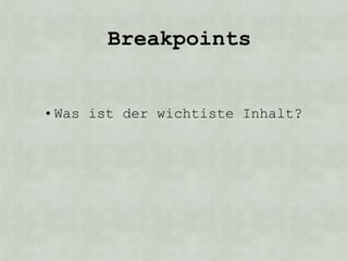 Breakpoints


• Was ist der wichtiste Inhalt?
 