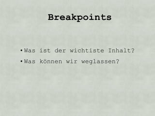 Breakpoints


• Was ist der wichtiste Inhalt?
• Was können wir weglassen?
 